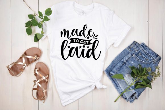 Made to Get Laid Svg Graphics and T-Shirt Designs Review